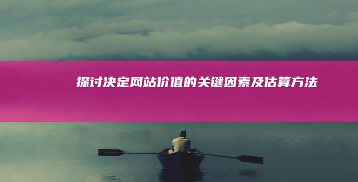 探讨决定网站价值的关键因素及估算方法